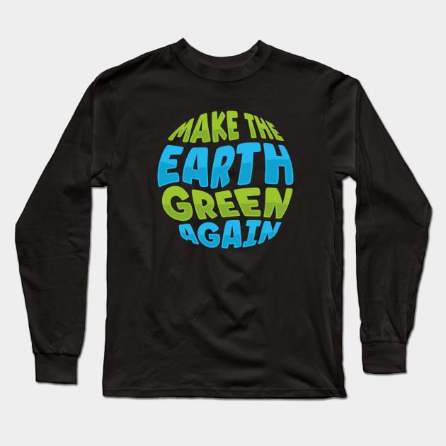 Climate Change Make the Earth Green Again Long Sleeve T-Shirt by TheDesignDepot